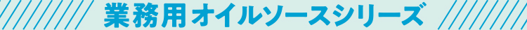 業務用オイルソースシリーズ